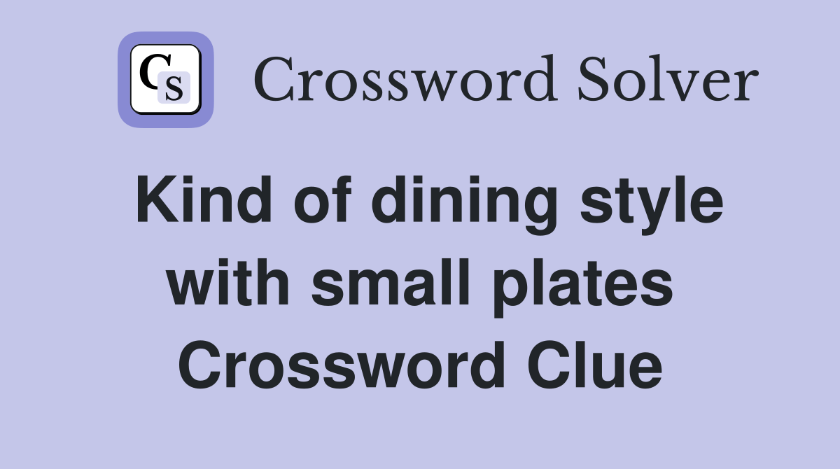 Kind of dining style with small plates Crossword Clue Answers